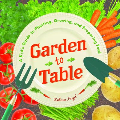 Garden to table : a kid's guide to planting, growing, and preparing food  cover image cdn
