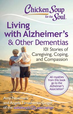 Chicken soup for the soul : living with Alzheimer's & other dementias : 101 stories of caregiving, coping, and compassion cover image