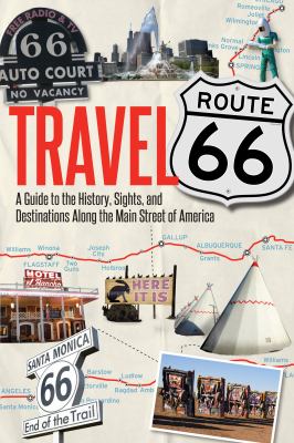 Travel Route 66 : a guide to the history, sights, and destinations along the main street of America cover image