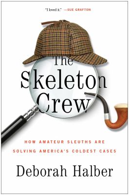 The skeleton crew : how amateur sleuths are solving America's coldest cases cover image