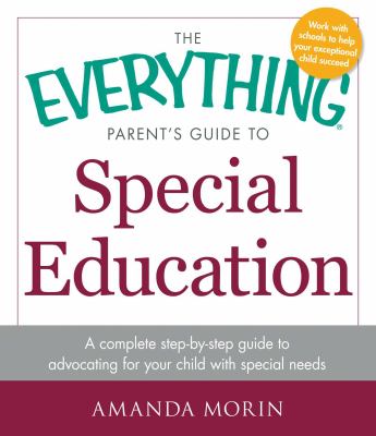 The everything parent's guide to special education : a complete step-by-step guide to advocating for your child with special needs cover image