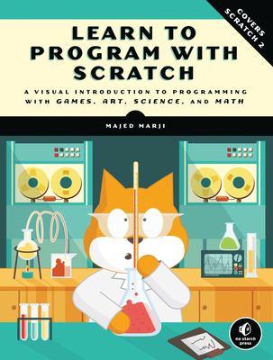 Learn to program with Scratch : a visual introduction to programming with games, art, science, and math cover image
