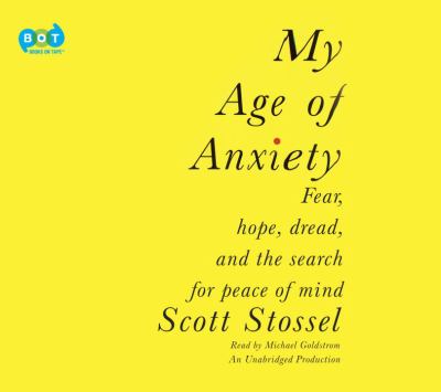 My age of anxiety fear, hope, dread, and one man's search for peace of mind cover image