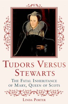 Tudors versus Stewarts : the fatal inheritance of Mary, Queen of Scots  cover image cdn