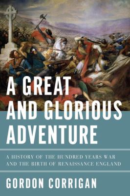 A great and glorious adventure : a history of the Hundred Years War and the birth of Renaissance England cover image