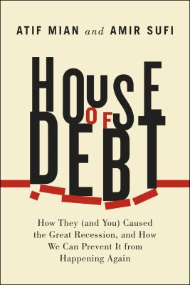 House of debt : how they (and you) caused the great recession, and how we can prevent it from happening again  cover image cdn
