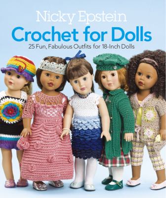 Nicky Epstein crochet for dolls : 25 fun, fabulous fashions for 18-inch dolls cover image