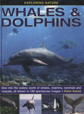 Whales & dolphins : dive into the watery world of whales, dolphins, narwhals and rorquals, all shown in 190 spectacular images cover image