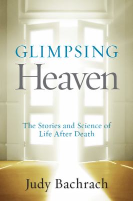 Glimpsing heaven : the stories and science of dying and returning cover image
