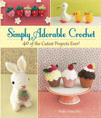 Simply adorable crochet : 40 of the cutest projects ever! cover image