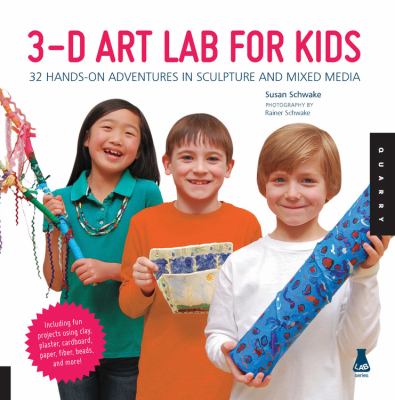 3-D art lab for kids : 32 hands-on adventures in sculpture and mixed media cover image