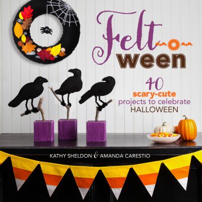 Felt-o-ween : 40 scary-cute projects to celebrate Halloween cover image