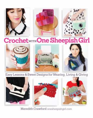 Crochet with one sheepish girl : easy lessons & sweet designs for wearing, living & giving cover image
