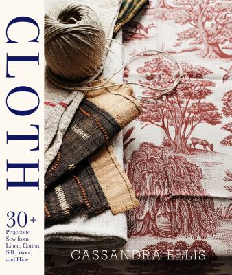 Cloth : 30 Beautiful Projects to Sew from Linen, Cotton, Silk, Wool, and Hide cover image