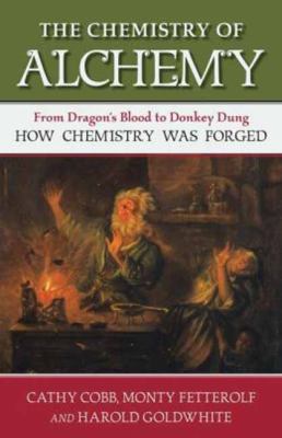 The chemistry of alchemy : from dragon's blood to donkey dung, how chemistry was forged cover image