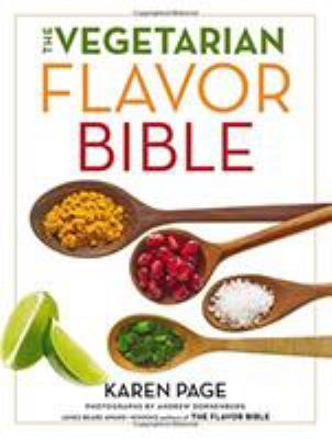 The vegetarian flavor bible : the essential guide to culinary creativity with vegetables, fruits, grains, legumes, nuts, seeds, and more, based on the wisdom of leading American chefs cover image