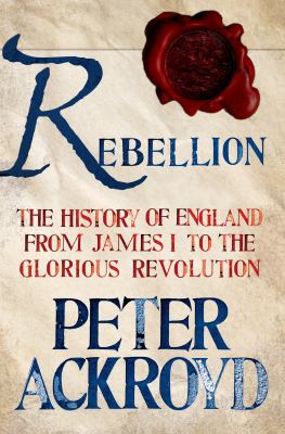 Rebellion : the history of England from James I to the Glorious Revolution cover image