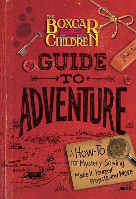 The Boxcar Children guide to adventure : a how-to for mystery solving, make-it-yourself projects, and more  cover image cdn