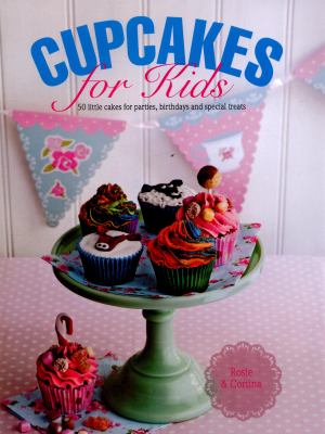 Cupcakes for kids : 50 little cakes for parties, birthdays and special treats cover image