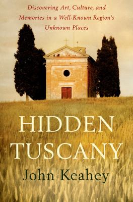 Hidden Tuscany : discovering art, culture, and memories in a well-known region's unknown places cover image