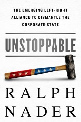 Unstoppable the emerging left-right alliance to dismantle the corporate state cover image