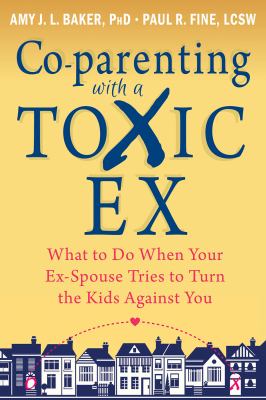 Co-parenting with a toxic ex what to do when your ex-spouse tries to turn the kids against you cover image