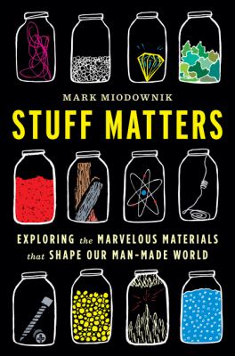 Stuff matters exploring the marvelous materials that shape our man-made world cover image
