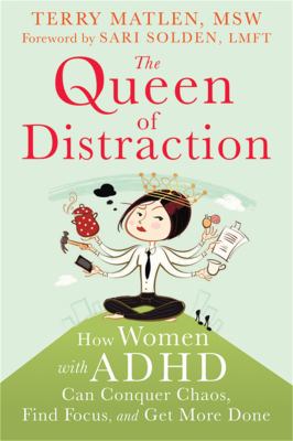 The queen of distraction : how women with ADHD can conquer chaos, find focus, and get more done cover image