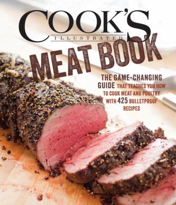 The Cook's illustrated meat book : the game-changing guide that teaches you how to cook meat and poultry with 425 bulletproof recipes cover image