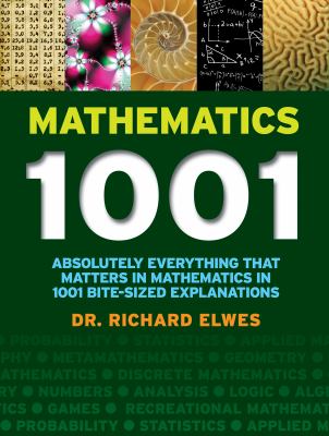 Mathematics 1001 : absolutely everything that matters in mathematics in 1001 bite-sized explanations cover image