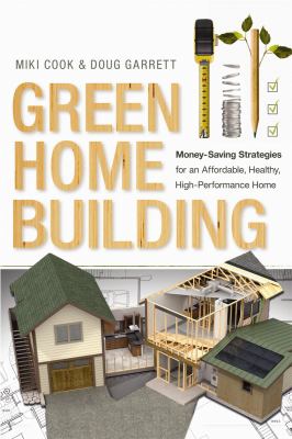 Green home building : money-saving strategies for an affordable, healthy, high-performance home cover image