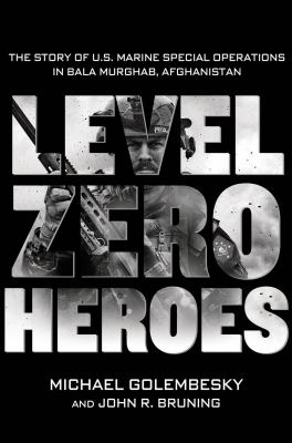 Level zero heroes : the story of U.S. Marine Special Operations in Bala Murghab, Afghanistan  cover image cdn