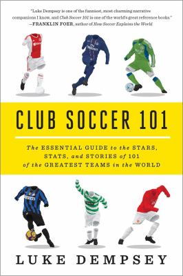 Club soccer 101 : the essential guide to the stars, stats, and stories of the greatest teams in the world  cover image cdn