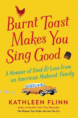 Burnt toast makes you sing good : a memoir of food and love from an American Midwest family cover image