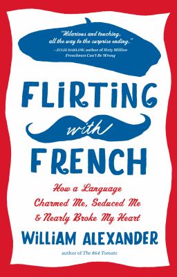 Flirting with French : how a language charmed me, seduced me, & nearly broke my heart cover image
