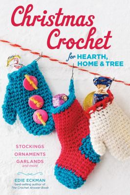 Christmas crochet for hearth, home & tree : stockings, ornaments, garlands and more cover image