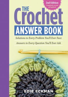 The crochet answer book : solutions to every problem you'll ever face : answers to every question you'll ever ask cover image