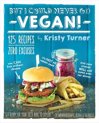 But I could never go vegan! : 125 recipes that prove you can live without cheese, it's not all rabbit food, and your friends will still come over for dinner cover image