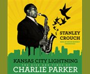 Kansas City lightning the rise and times of Charlie Parker  cover image cdn