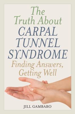 The truth about carpal tunnel syndrome : finding answers, getting well cover image