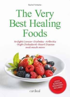 The very best healing foods to fight cancer, diabetes, arthritis, high cholesterol, heart disease and much more cover image