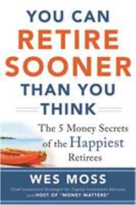 You can retire sooner than you think : the 5 money secrets of the happiest retirees cover image