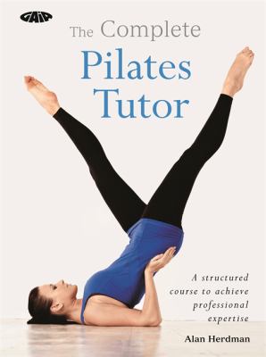 The complete pilates tutor : a structured course to achieve professional expertise cover image