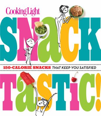 Cooking light snacktastic! : 150-calorie snacks that keep you satisfied cover image
