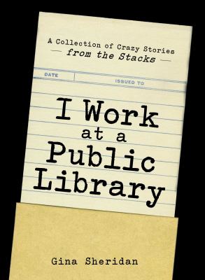 I work at a public library : a collection of crazy stories from the stacks cover image