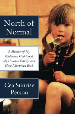 North of normal : a memoir of my wilderness childhood, my unusual family, and how I survived both cover image