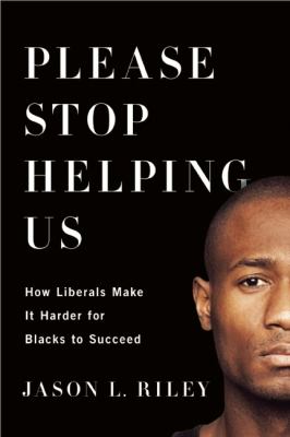 Please stop helping us : how liberals make it harder for Blacks to succeed cover image