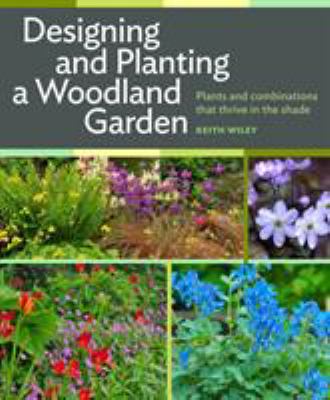 Designing and planting a woodland garden : plants and combinations that thrive in the shade cover image