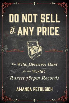 Do not sell at any price : the wild, obsessive hunt for the world's rarest 78 rpm records cover image
