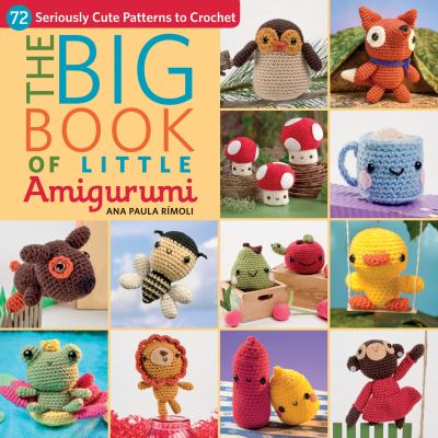 The big book of little amigurumi : 72 seriously cute patterns to crochet  cover image cdn